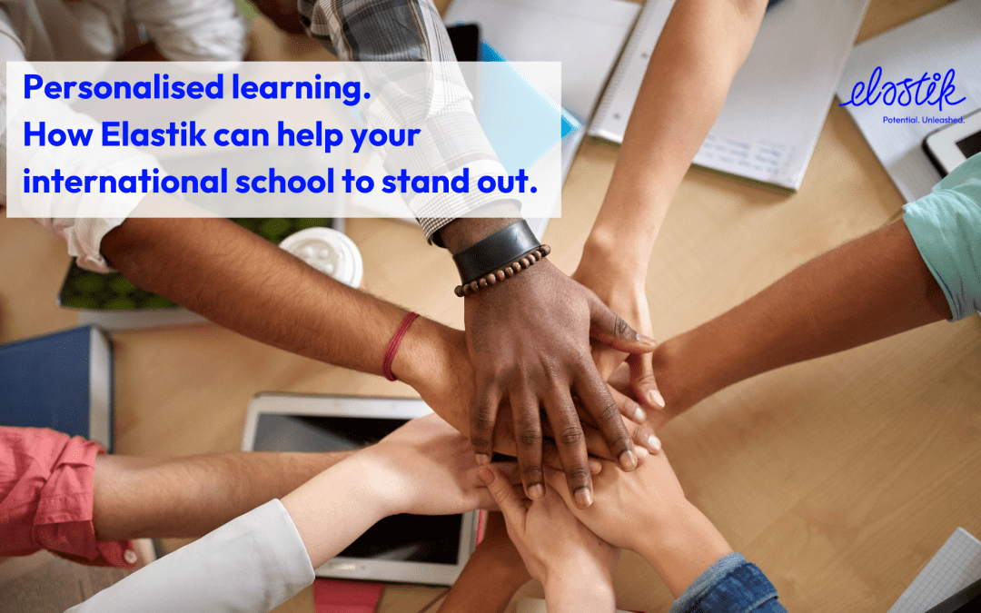 Personalised learning – how Elastik can help your international school to stand out.